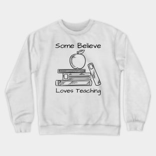 Some Believe Loves Teaching Crewneck Sweatshirt